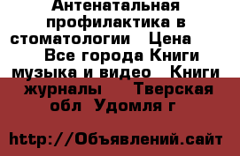 Антенатальная профилактика в стоматологии › Цена ­ 298 - Все города Книги, музыка и видео » Книги, журналы   . Тверская обл.,Удомля г.